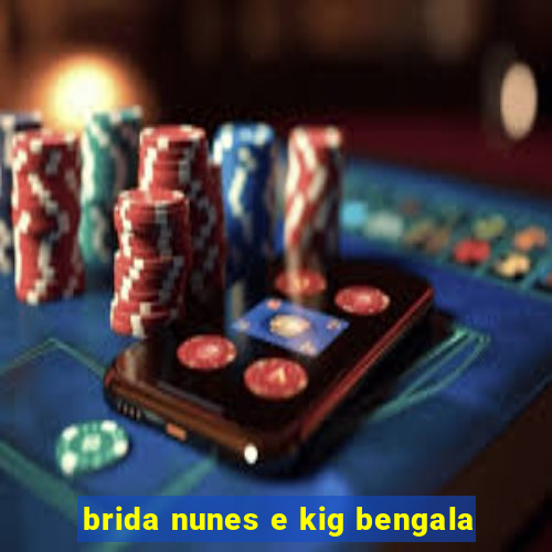 brida nunes e kig bengala
